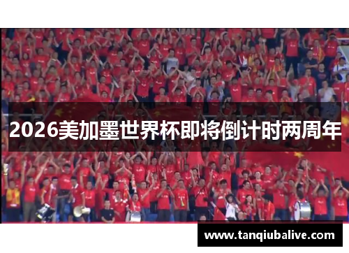 2026美加墨世界杯即将倒计时两周年 2026美加墨世界杯即将倒计时两周年