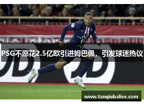 PSG不愿花2.5亿欧引进姆巴佩，引发球迷热议