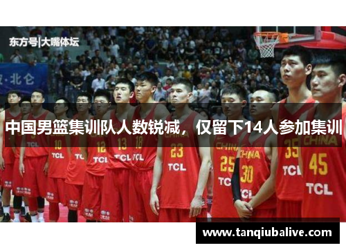中国男篮集训队人数锐减，仅留下14人参加集训