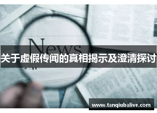 关于虚假传闻的真相揭示及澄清探讨