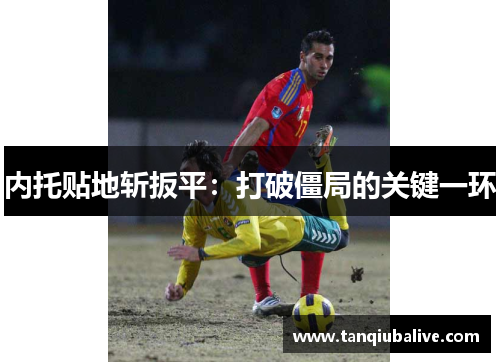 内托贴地斩扳平：打破僵局的关键一环