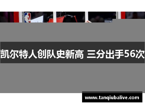 凯尔特人创队史新高 三分出手56次