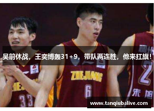 吴前休战，王奕博轰31+9，带队两连胜，他来扛旗！