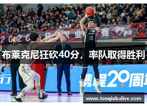 布莱克尼狂砍40分，率队取得胜利