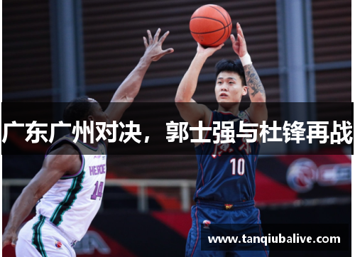 广东广州对决，郭士强与杜锋再战