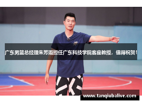 广东男篮总经理朱芳雨担任广东科技学院客座教授,值得祝贺! 广东男篮总经理朱芳雨担任广东科技学院客座教授,值得祝贺!