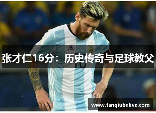 张才仁16分：历史传奇与足球教父