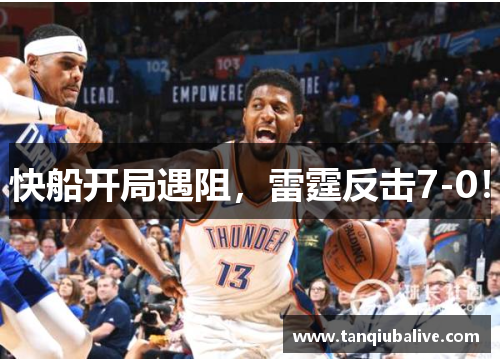快船开局遇阻，雷霆反击7-0！